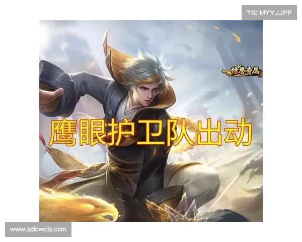 王者荣耀鹰眼护卫队:战略布局与团队协作解析 王者荣耀鹰眼护卫队:战略布局与团队协作解析